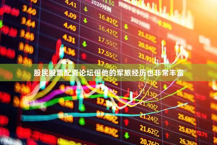 股民股票配资论坛但他的军旅经历也非常丰富